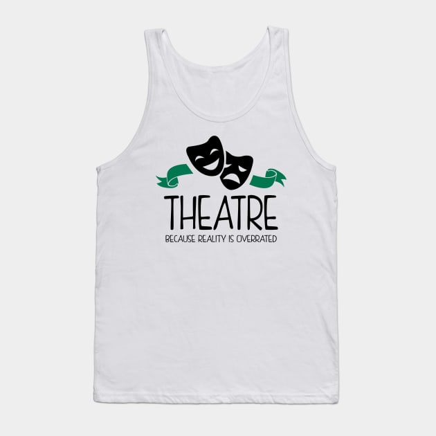 Theatre Because Reality Is Overrated Tank Top by KsuAnn